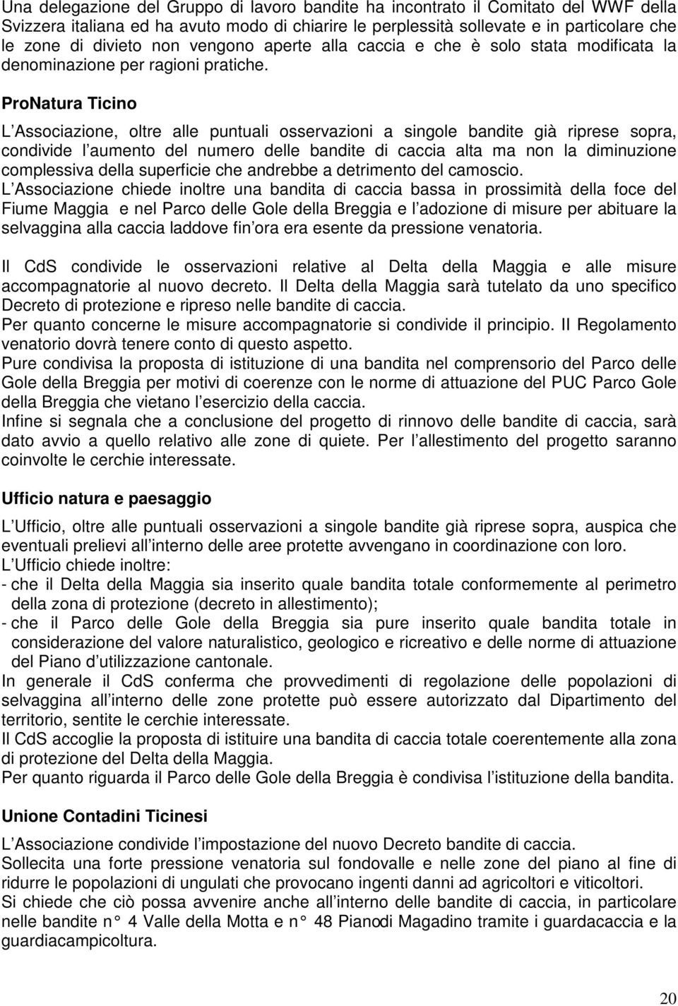 ProNatura Ticino L Associazione, oltre alle puntuali osservazioni a singole bandite già riprese sopra, condivide l aumento del numero delle bandite di caccia alta ma non la diminuzione complessiva