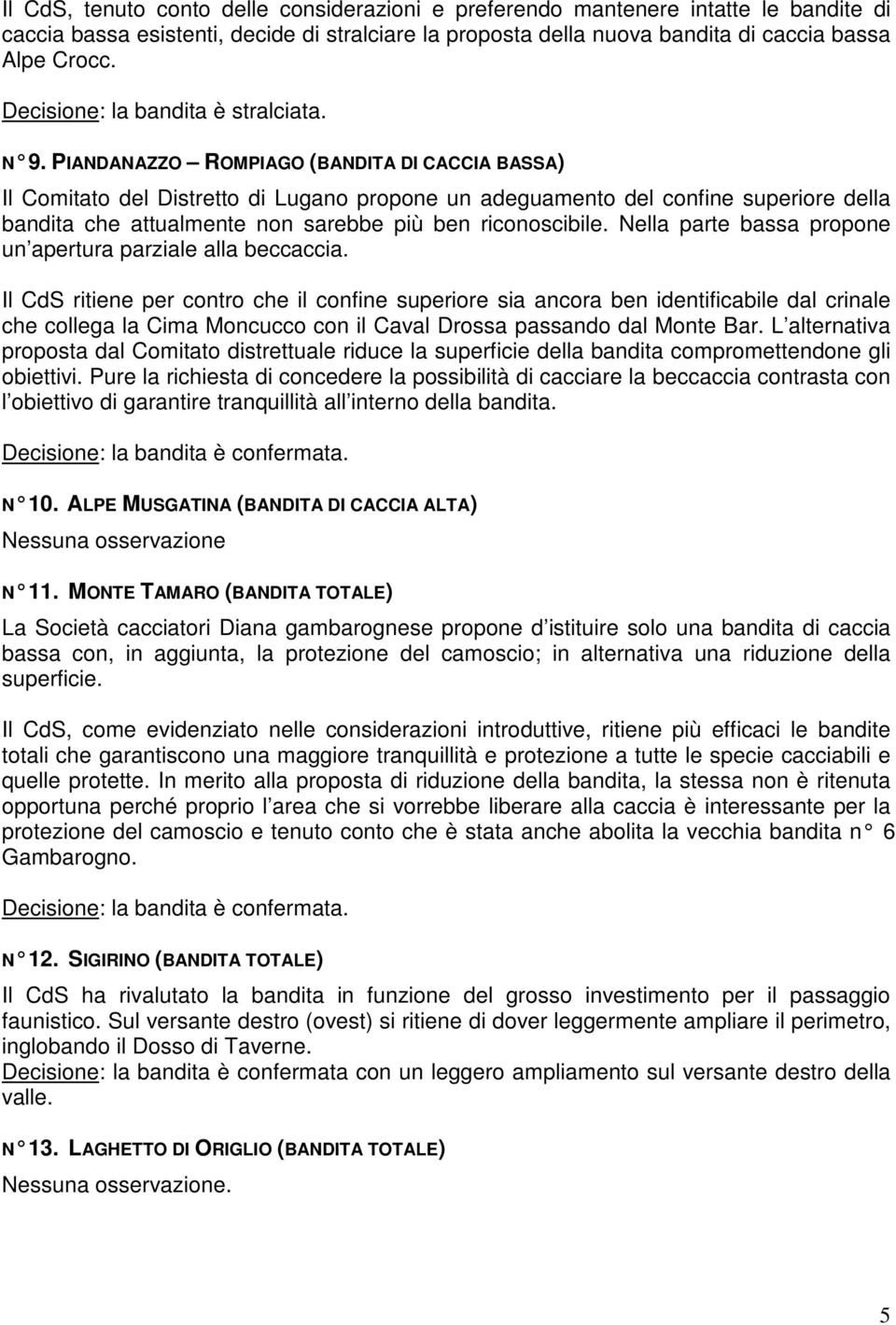 PIANDANAZZO ROMPIAGO (BANDITA DI CACCIA BASSA) Il Comitato del Distretto di Lugano propone un adeguamento del confine superiore della bandita che attualmente non sarebbe più ben riconoscibile.