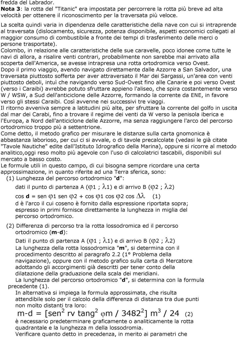 consumo di combustibile a fronte dei tempi di trasferimento delle merci o persone trasportate).