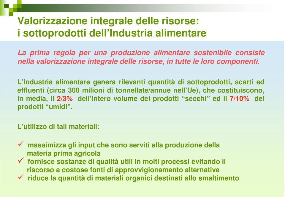 L Industria alimentare genera rilevanti quantità di sottoprodotti, scarti ed effluenti (circa 300 milioni di tonnellate/annue nell Ue), che costituiscono, in media, il 2/3% dell intero volume