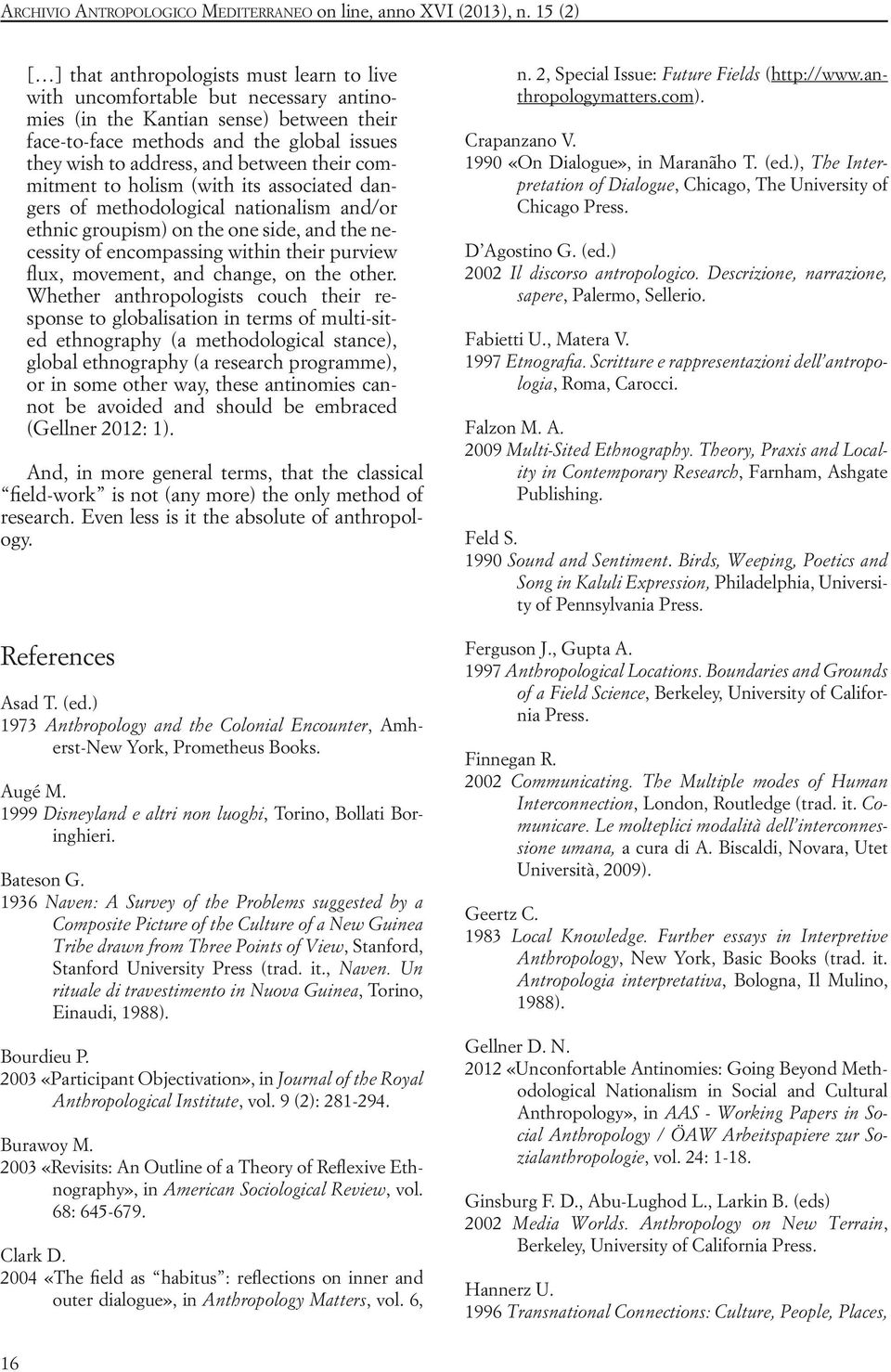 and between their commitment to holism (with its associated dangers of methodological nationalism and/or ethnic groupism) on the one side, and the necessity of encompassing within their purview flux,