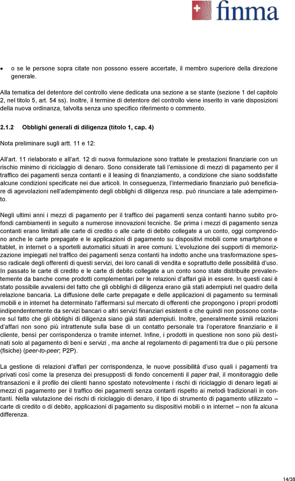 Inoltre, il termine di detentore del controllo viene inserito in varie disposizioni della nuova ordinanza, talvolta senza uno specifico riferimento o commento. 2.1.