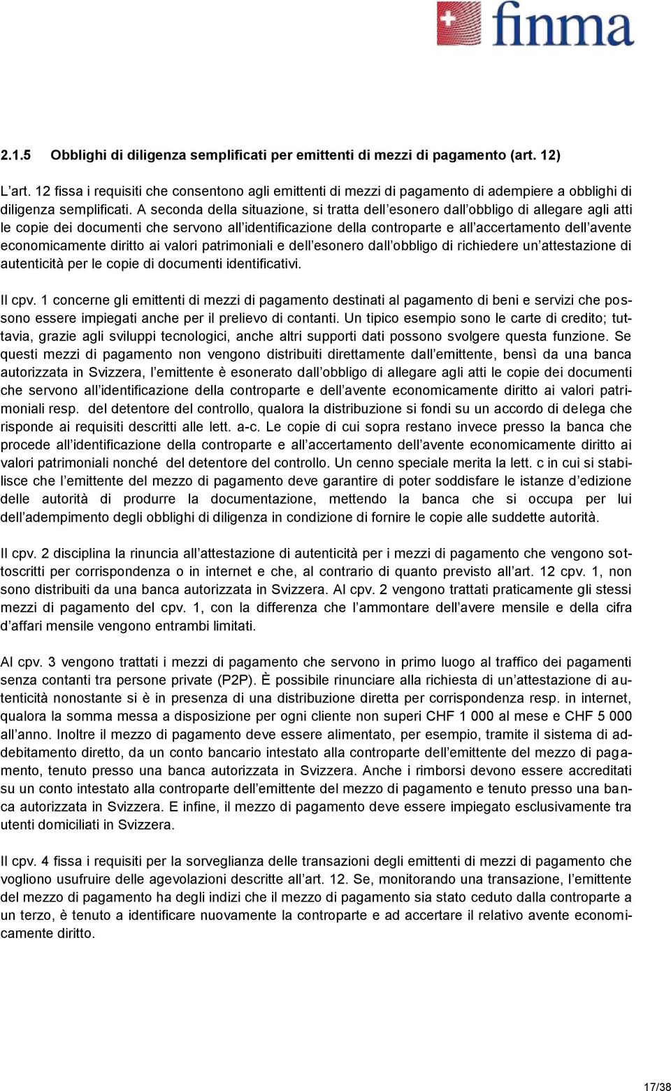 A seconda della situazione, si tratta dell esonero dall obbligo di allegare agli atti le copie dei documenti che servono all identificazione della controparte e all accertamento dell avente