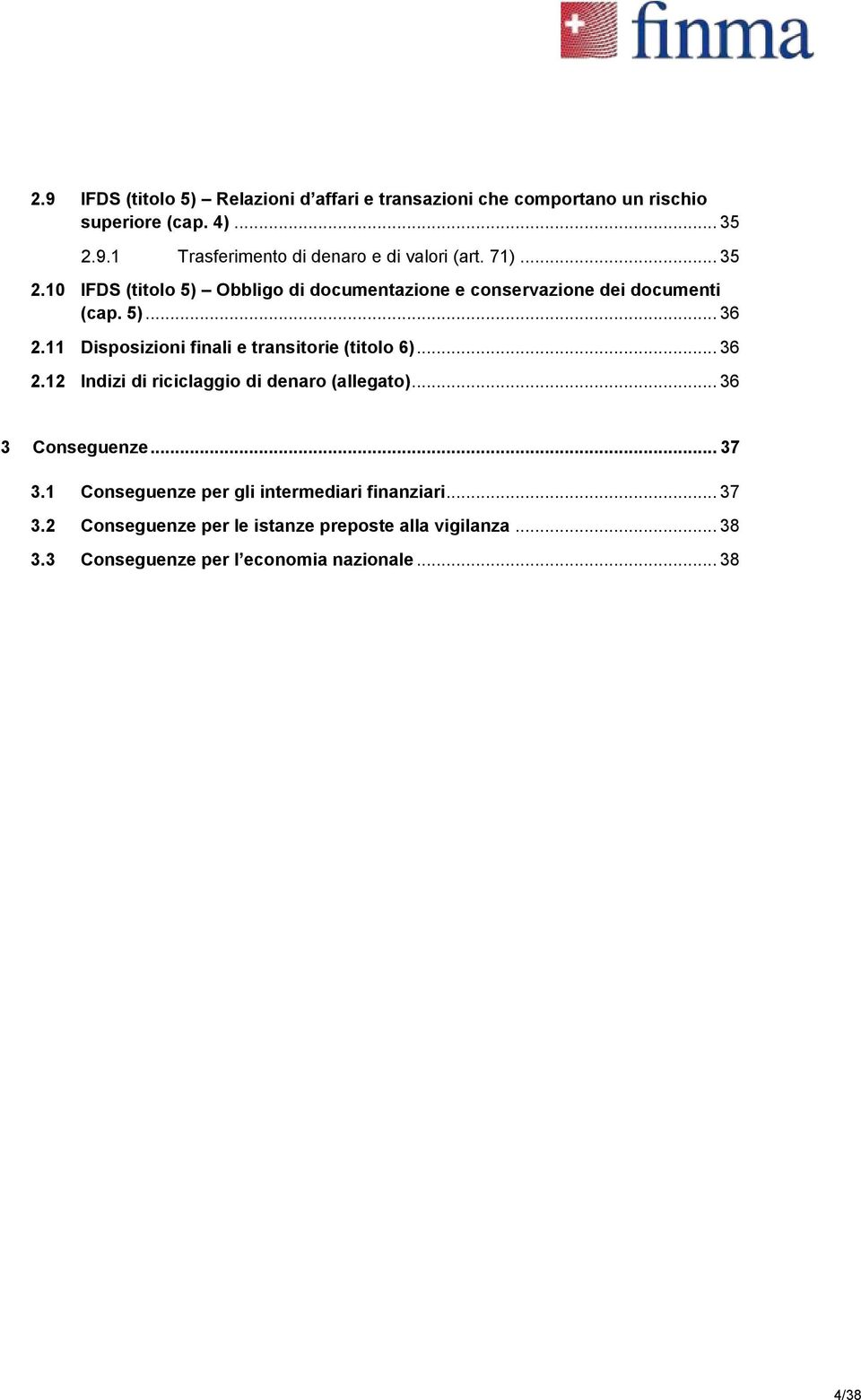 11 Disposizioni finali e transitorie (titolo 6)... 36 2.12 Indizi di riciclaggio di denaro (allegato)... 36 3 Conseguenze... 37 3.