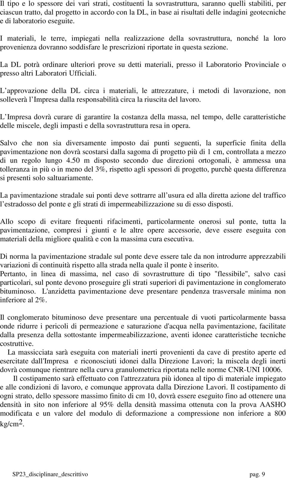 La DL potrà ordinare ulteriori prove su detti materiali, presso il Laboratorio Provinciale o presso altri Laboratori Ufficiali.