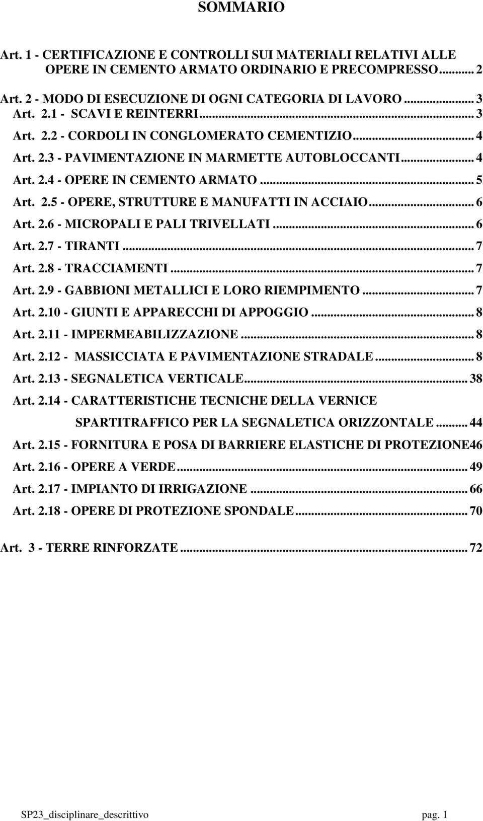 .. 6 Art. 2.6 - MICROPALI E PALI TRIVELLATI... 6 Art. 2.7 - TIRANTI... 7 Art. 2.8 - TRACCIAMENTI... 7 Art. 2.9 - GABBIONI METALLICI E LORO RIEMPIMENTO... 7 Art. 2.10 - GIUNTI E APPARECCHI DI APPOGGIO.