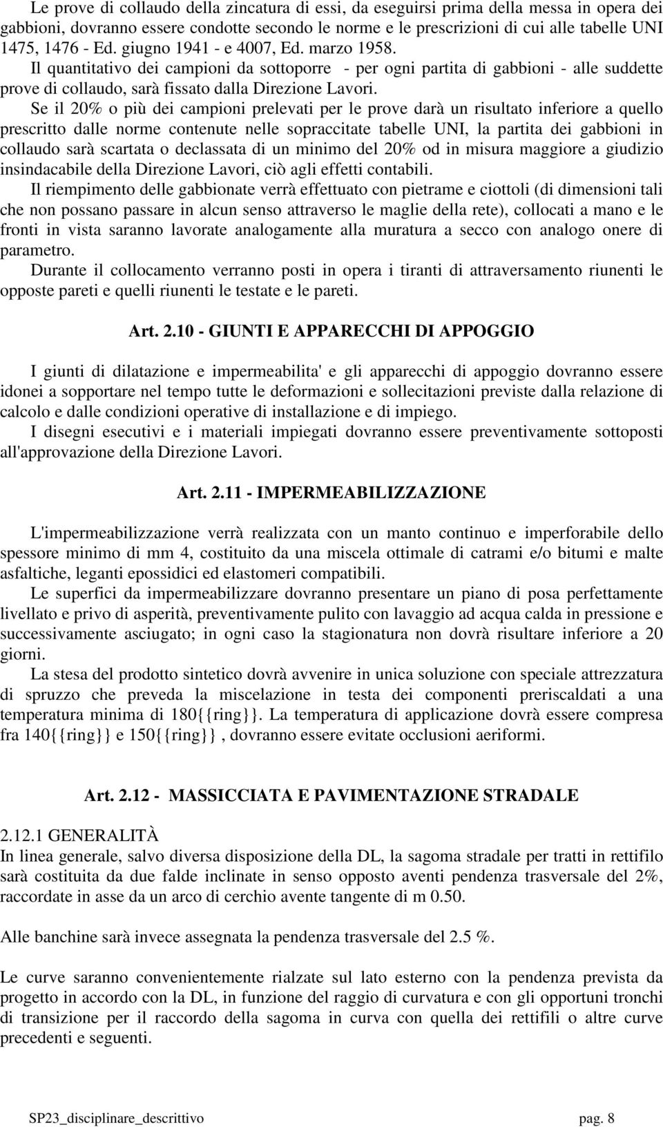 Se il 20% o più dei campioni prelevati per le prove darà un risultato inferiore a quello prescritto dalle norme contenute nelle sopraccitate tabelle UNI, la partita dei gabbioni in collaudo sarà