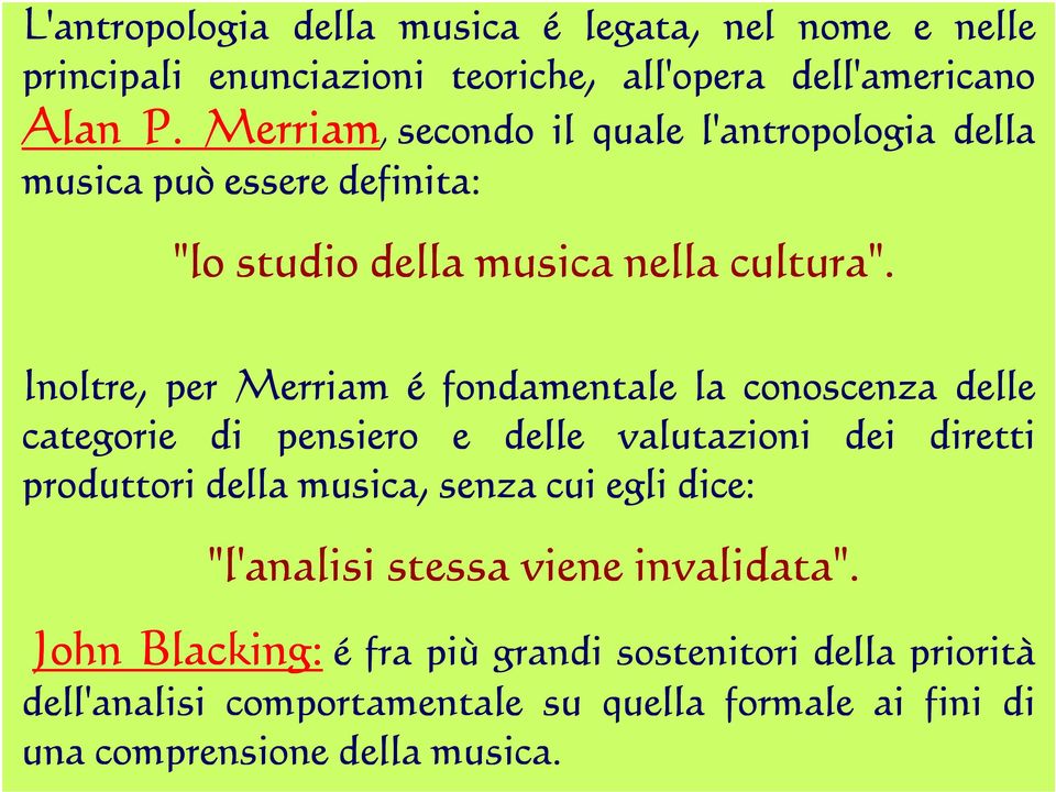 Inoltre, per Merriam é fondamentale la conoscenza delle categorie di pensiero e delle valutazioni dei diretti produttori della musica, senza cui