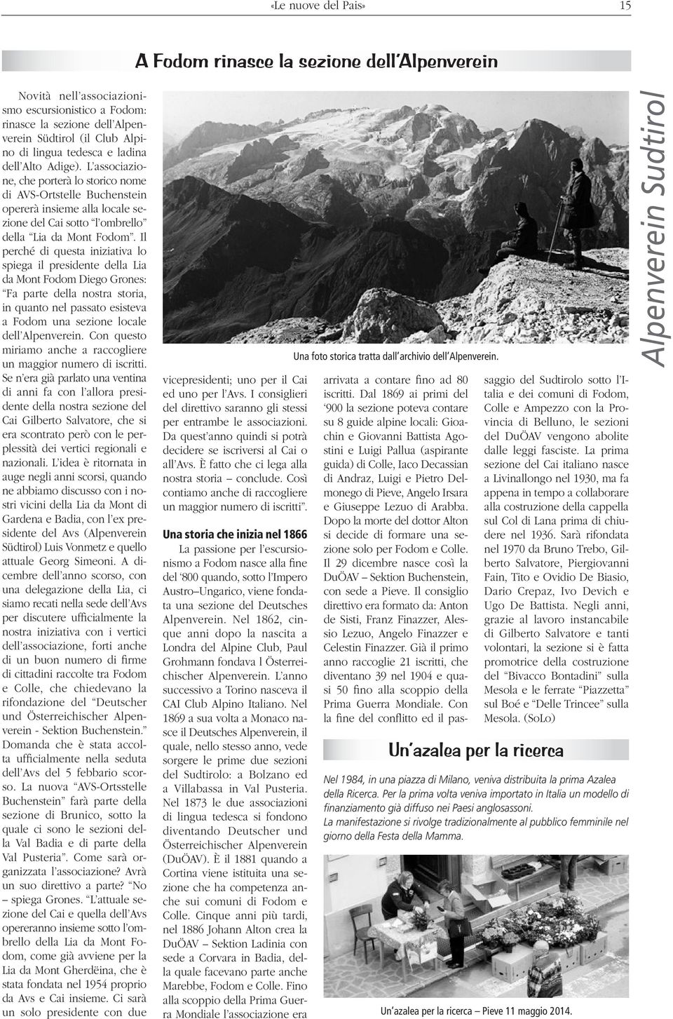 Il perché di questa iniziativa lo spiega il presidente della Lia da Mont Fodom Diego Grones: Fa parte della nostra storia, in quanto nel passato esisteva a Fodom una sezione locale dell Alpenverein.
