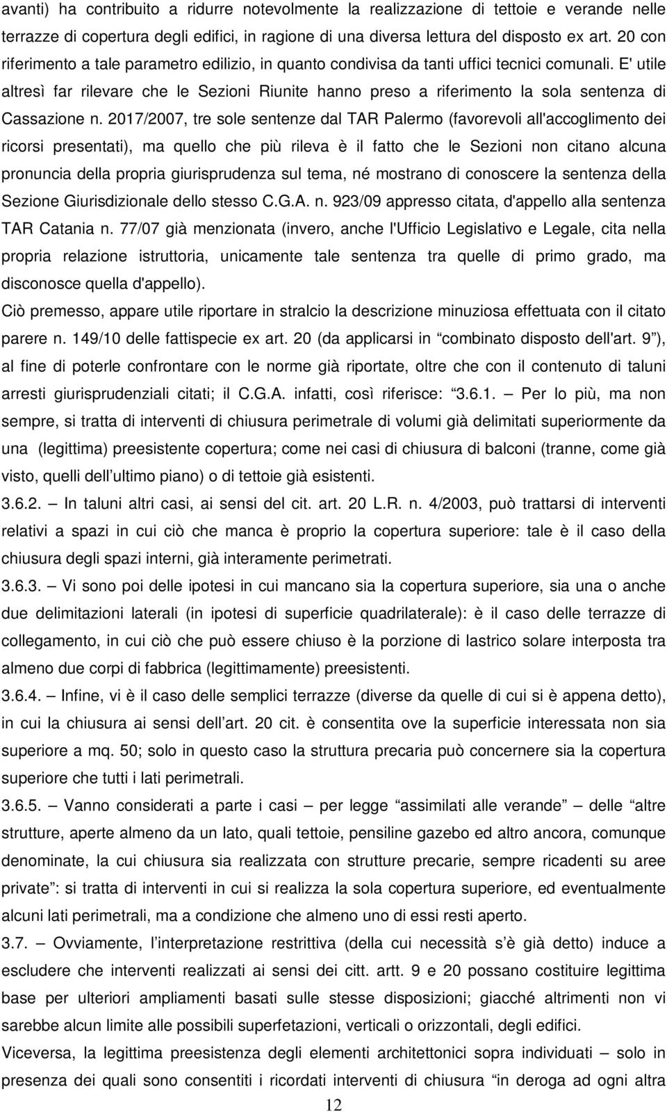 E' utile altresì far rilevare che le Sezioni Riunite hanno preso a riferimento la sola sentenza di Cassazione n.