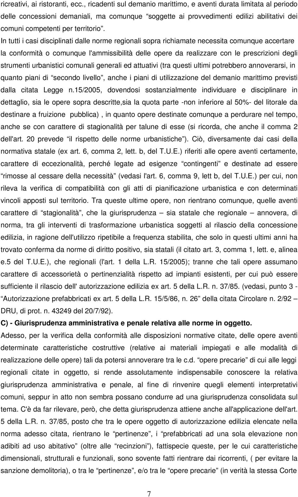 In tutti i casi disciplinati dalle norme regionali sopra richiamate necessita comunque accertare la conformità o comunque l'ammissibilità delle opere da realizzare con le prescrizioni degli strumenti