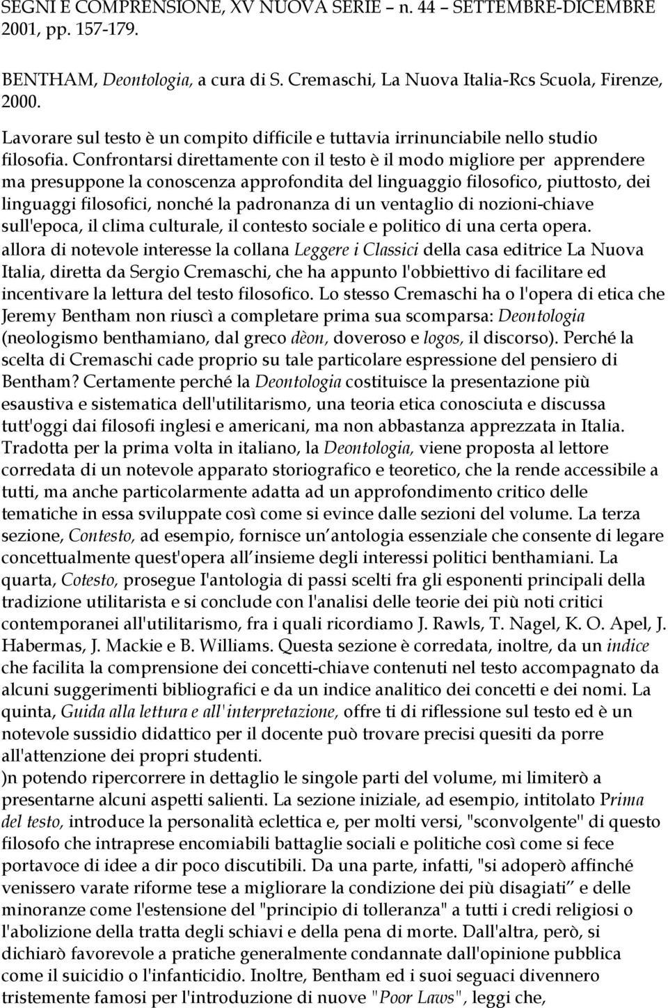 Confrontarsi direttamente con il testo è il modo migliore per apprendere ma presuppone la conoscenza approfondita del linguaggio filosofico, piuttosto, dei linguaggi filosofici, nonché la padronanza