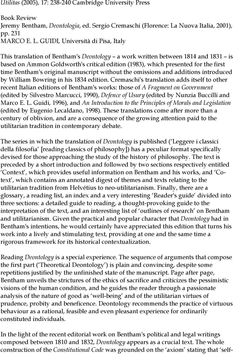 GUIDI, Università di Pisa, Italy This translation of Bentham's Deontology a work written between 1814 and 1831 is based on Ammon Goldworth's critical edition (1983), which presented for the first