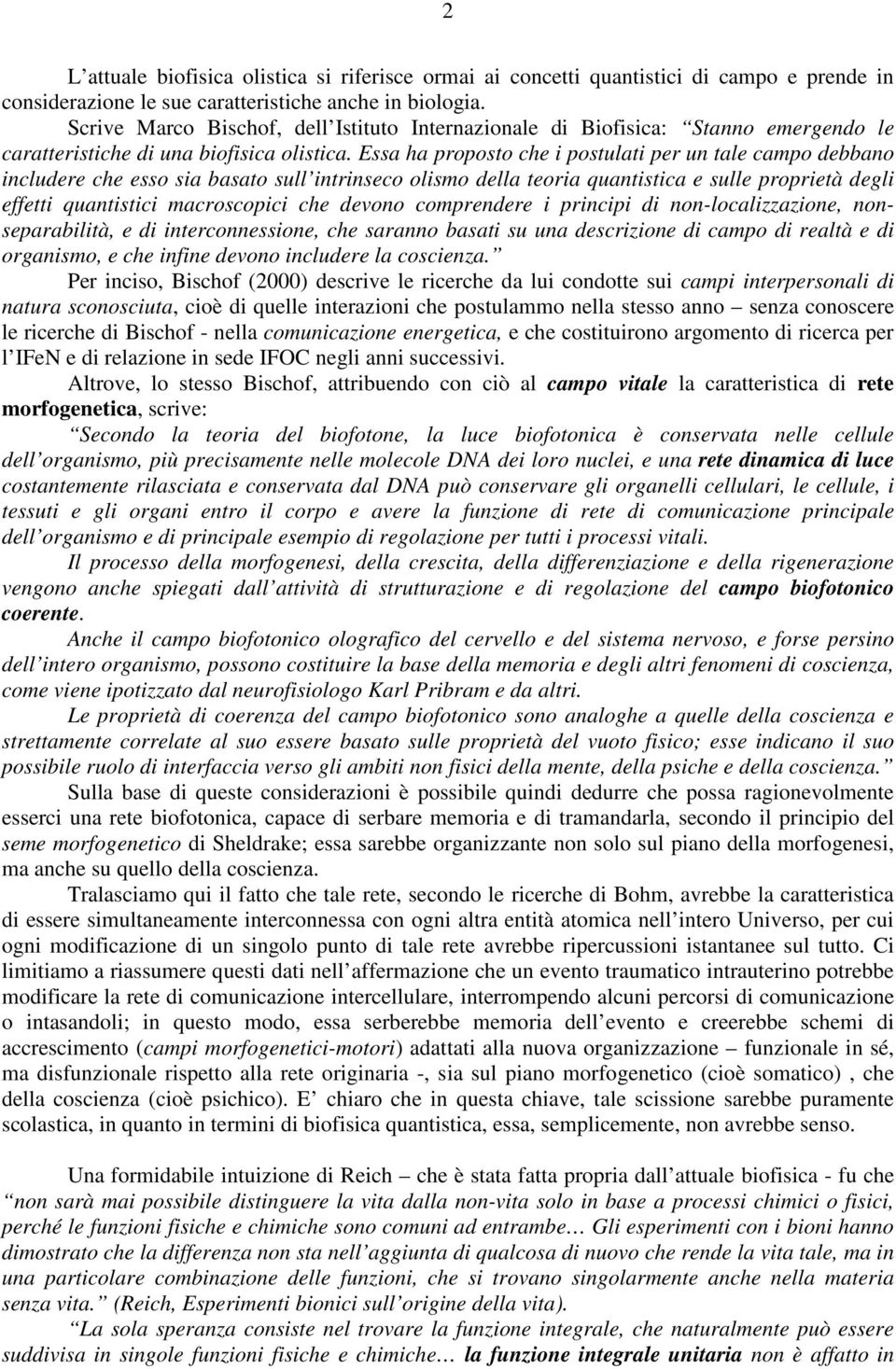 Essa ha proposto che i postulati per un tale campo debbano includere che esso sia basato sull intrinseco olismo della teoria quantistica e sulle proprietà degli effetti quantistici macroscopici che