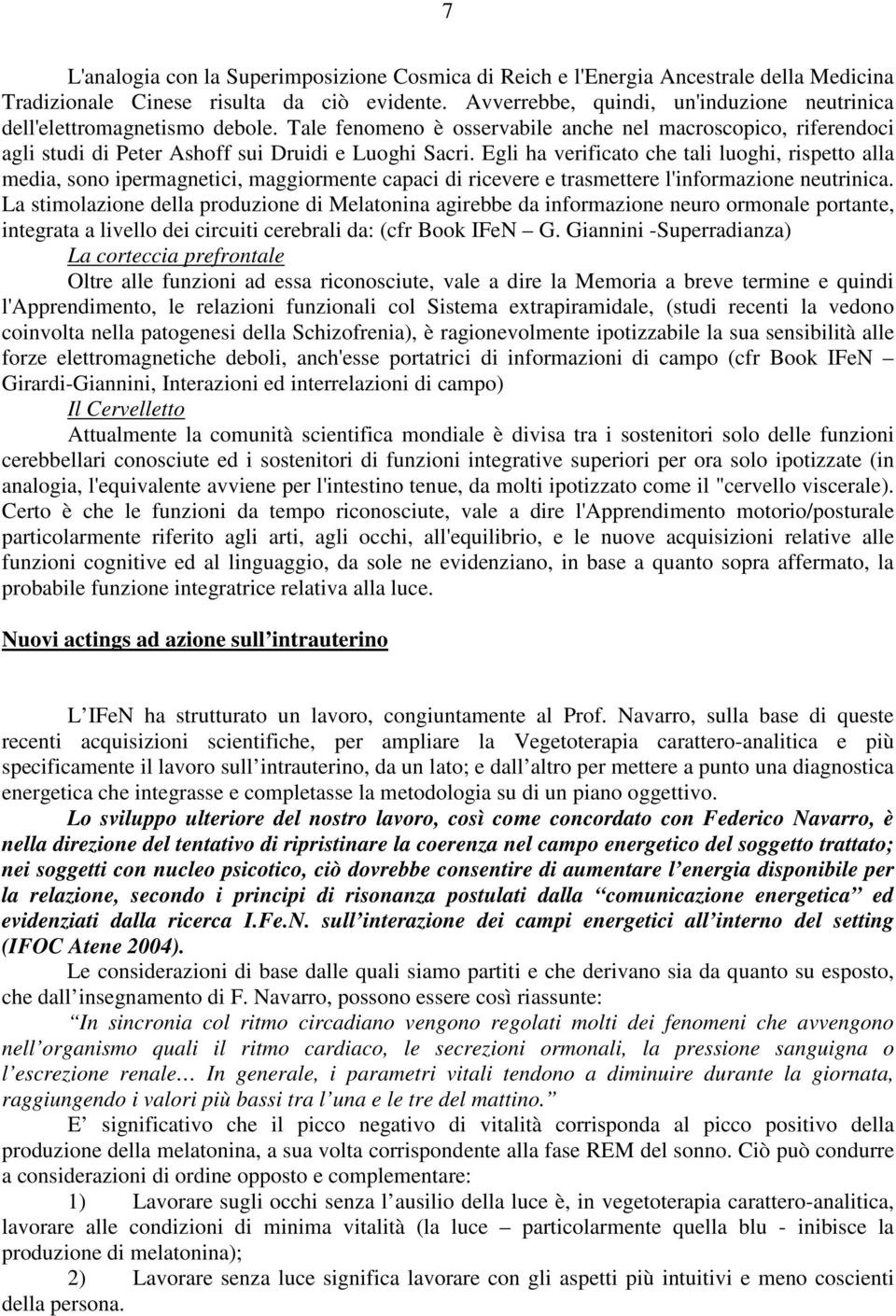 Egli ha verificato che tali luoghi, rispetto alla media, sono ipermagnetici, maggiormente capaci di ricevere e trasmettere l'informazione neutrinica.