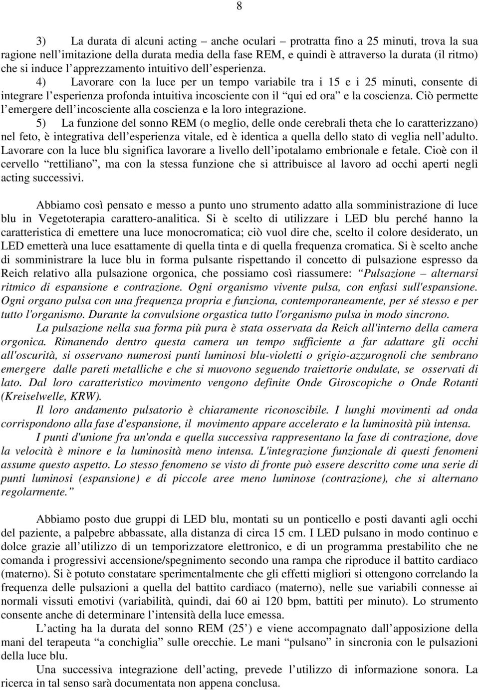 4) Lavorare con la luce per un tempo variabile tra i 15 e i 25 minuti, consente di integrare l esperienza profonda intuitiva incosciente con il qui ed ora e la coscienza.