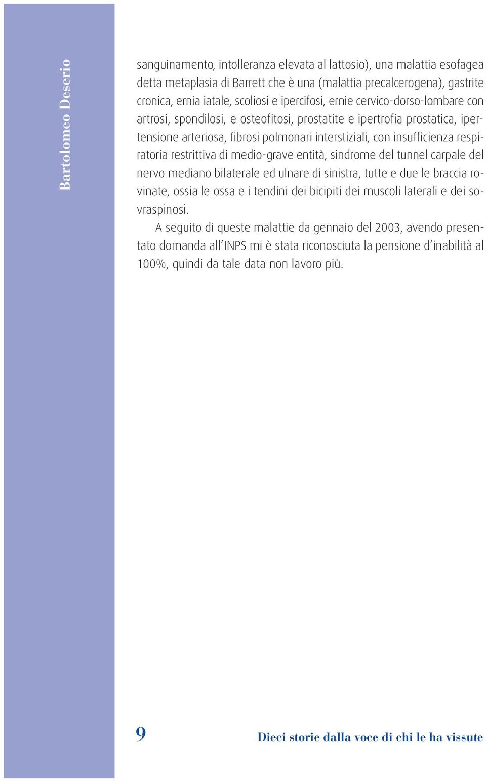 respiratoria restrittiva di medio-grave entità, sindrome del tunnel carpale del nervo mediano bilaterale ed ulnare di sinistra, tutte e due le braccia rovinate, ossia le ossa e i tendini dei bicipiti