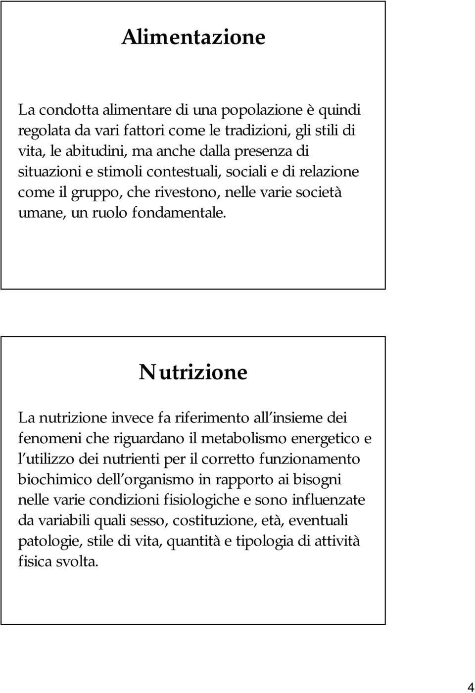 Nutrizione La nutrizione invece fa riferimento all insieme dei fenomeni che riguardano il metabolismo energetico e l utilizzo dei nutrienti per il corretto funzionamento