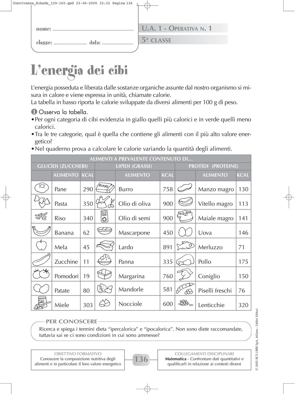 La tabella in basso riporta le calorie sviluppate da diversi alimenti per 100 g di peso. ❶ Osserva la tabella.