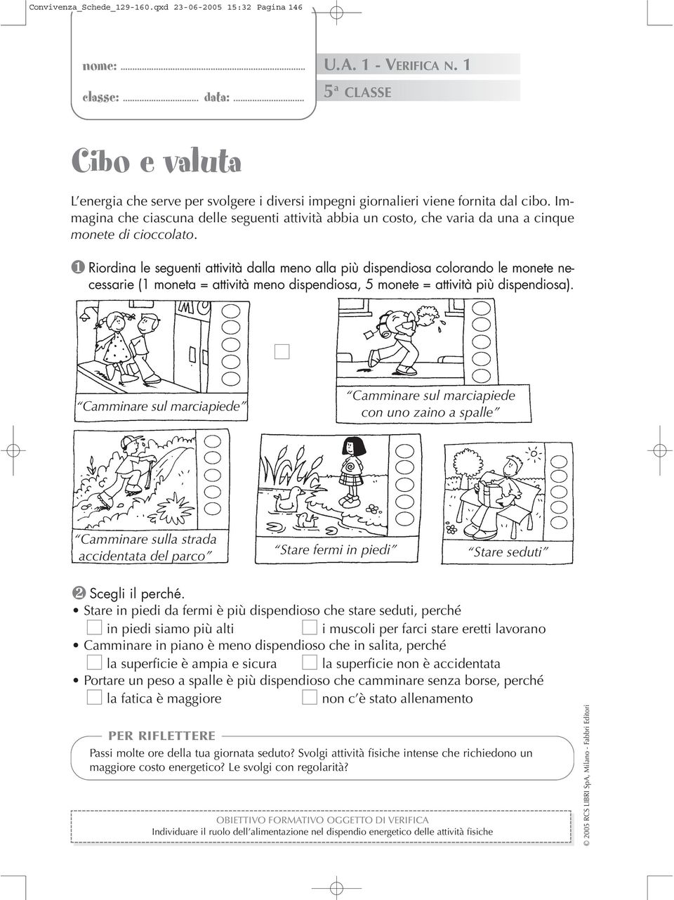 ❶ Riordina le seguenti attività dalla meno alla più dispendiosa colorando le monete necessarie (1 moneta = attività meno dispendiosa, 5 monete = attività più dispendiosa).