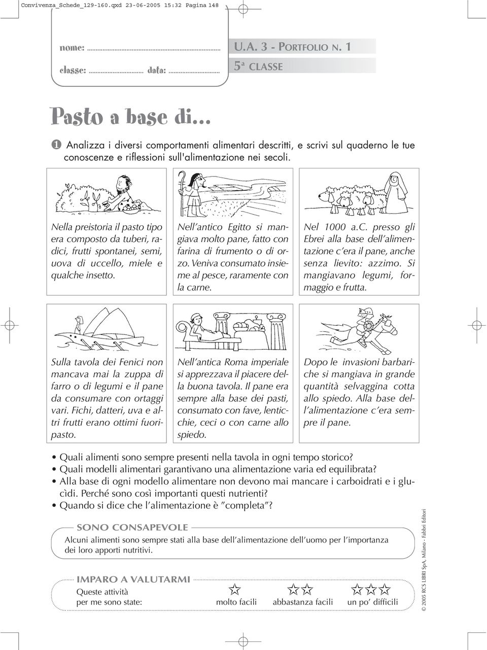 Nella preistoria il pasto tipo era composto da tuberi, radici, frutti spontanei, semi, uova di uccello, miele e qualche insetto.