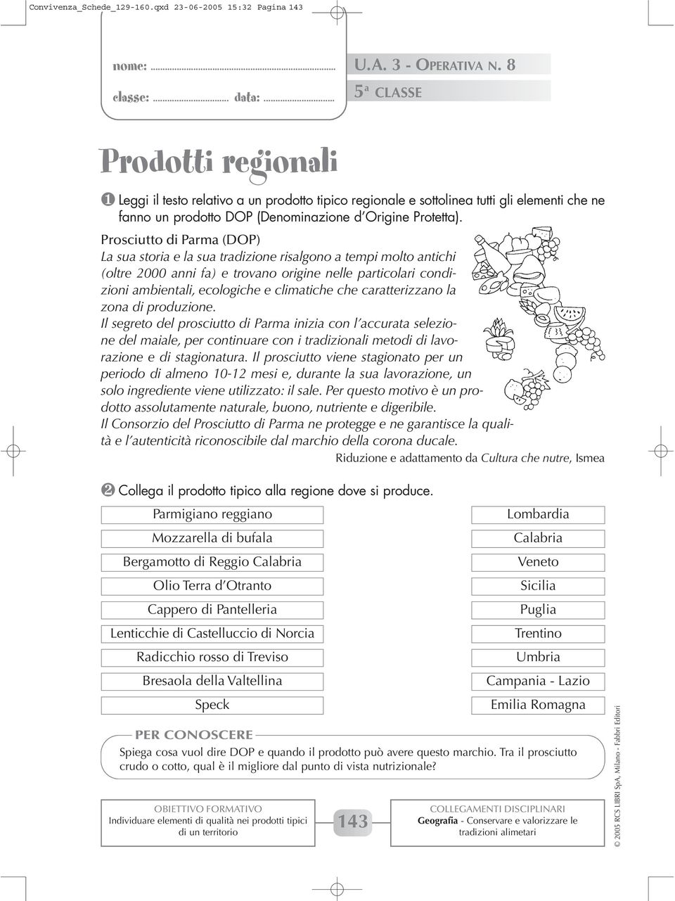 Prosciutto di Parma (DOP) La sua storia e la sua tradizione risalgono a tempi molto antichi (oltre 2000 anni fa) e trovano origine nelle particolari condizioni ambientali, ecologiche e climatiche che