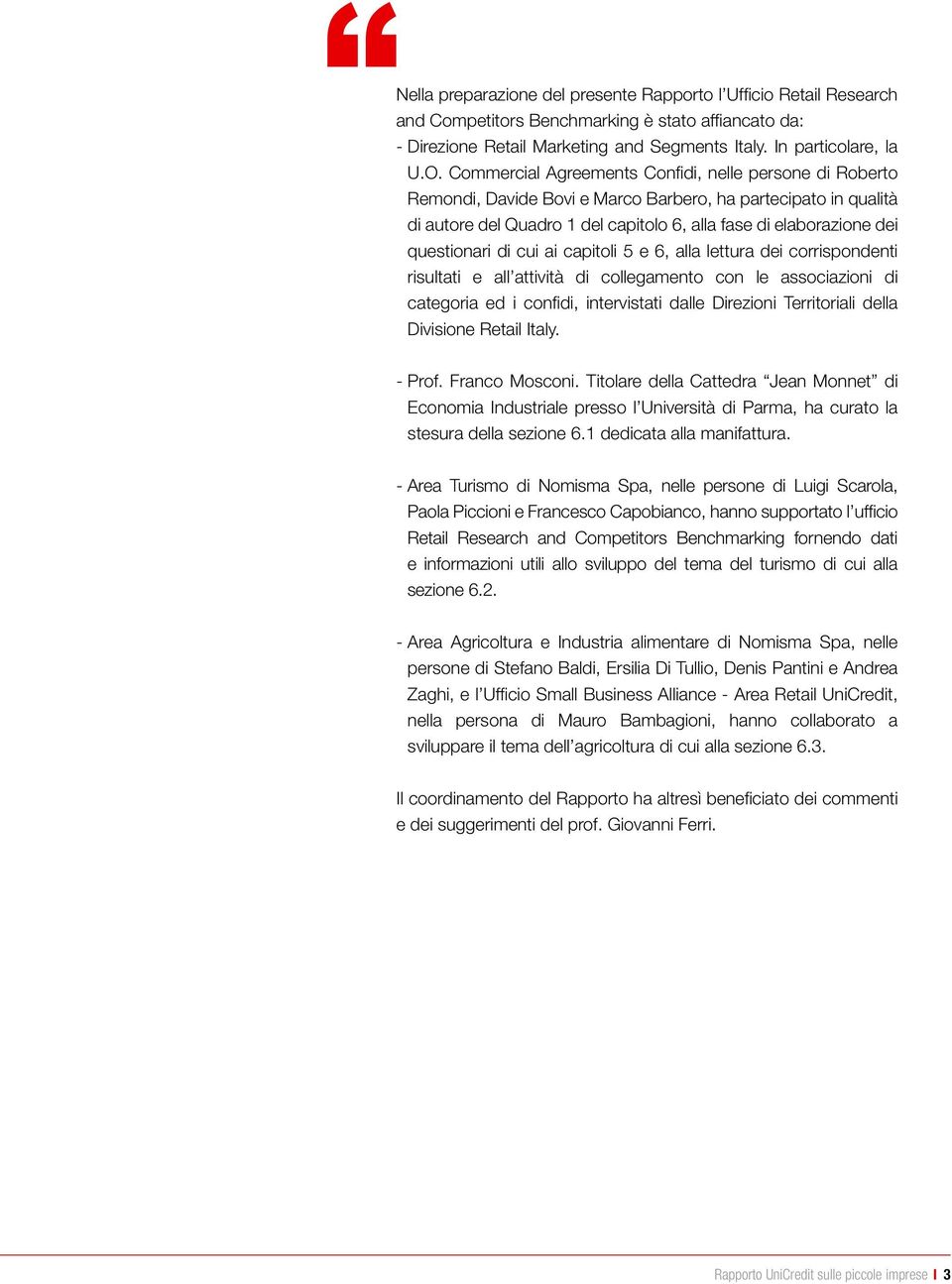 questionari di cui ai capitoli 5 e 6, alla lettura dei corrispondenti risultati e all attività di collegamento con le associazioni di categoria ed i confidi, intervistati dalle Direzioni Territoriali