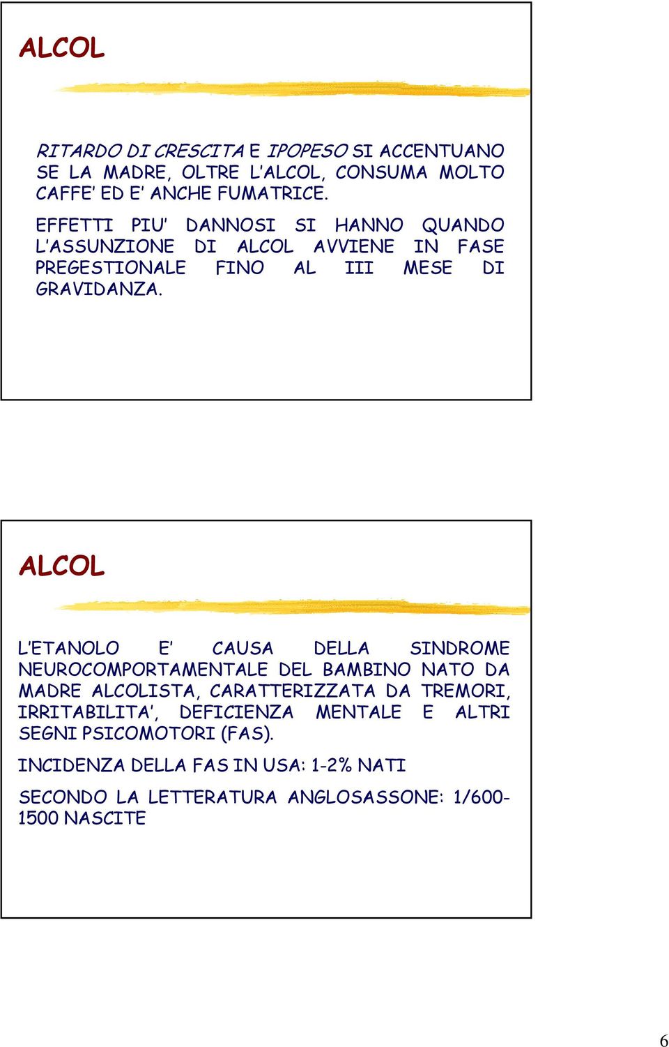 ALCOL L ETANOLO E CAUSA DELLA SINDROME NEUROCOMPORTAMENTALE DEL BAMBINO NATO DA MADRE ALCOLISTA, CARATTERIZZATA DA TREMORI,