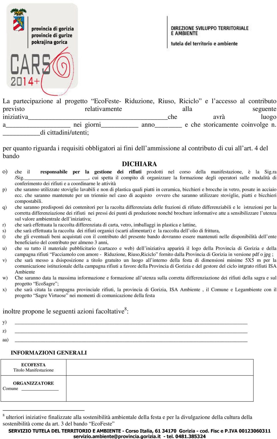 4 del bando DICHIARA o) che il responsabile per la gestione dei rifiuti prodotti nel corso della manifestazione, è la Sig.ra /Sig.