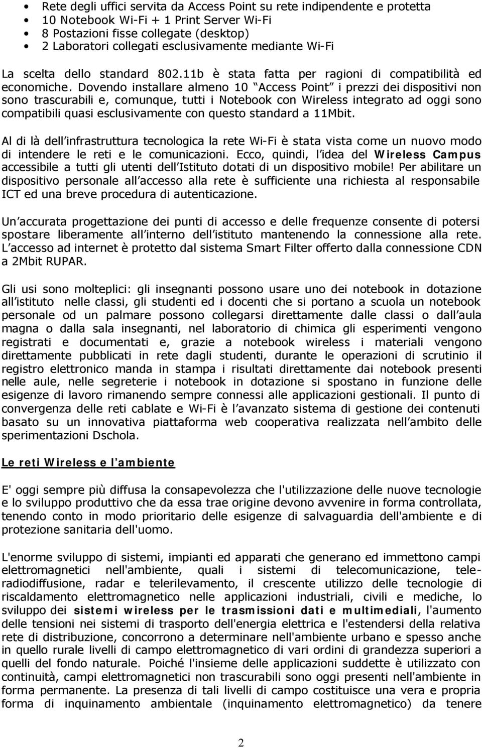 Dovendo installare almeno 10 Access Point i prezzi dei dispositivi non sono trascurabili e, comunque, tutti i Notebook con Wireless integrato ad oggi sono compatibili quasi esclusivamente con questo