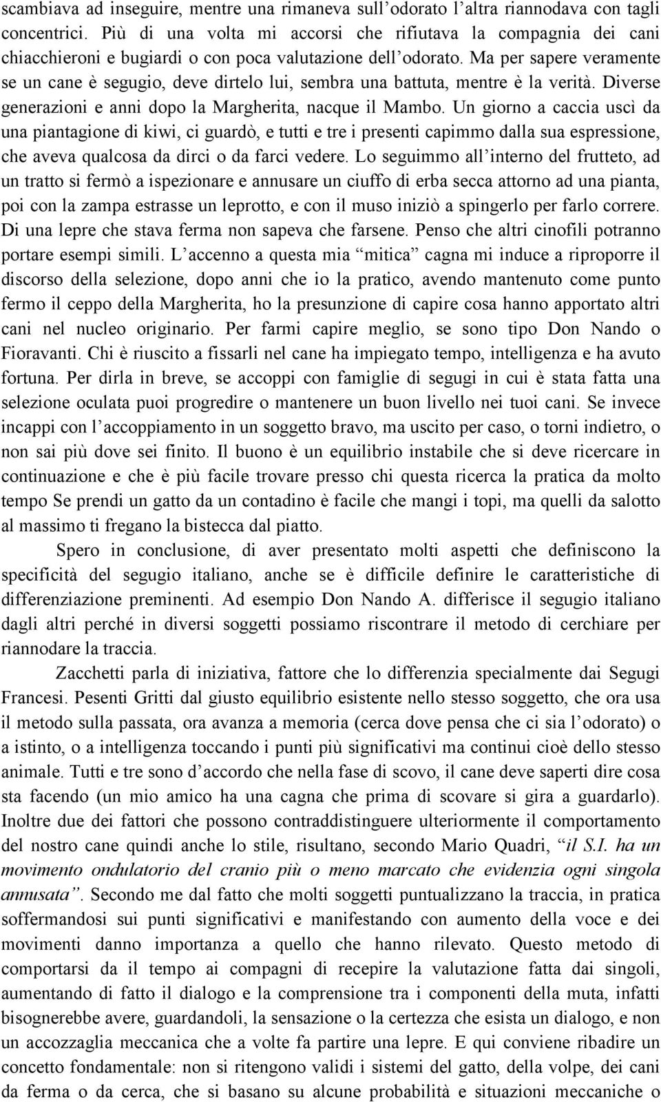 Ma per sapere veramente se un cane è segugio, deve dirtelo lui, sembra una battuta, mentre è la verità. Diverse generazioni e anni dopo la Margherita, nacque il Mambo.