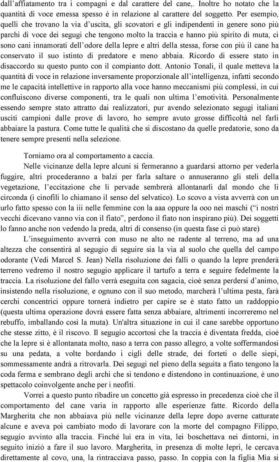 innamorati dell odore della lepre e altri della stessa, forse con più il cane ha conservato il suo istinto di predatore e meno abbaia.