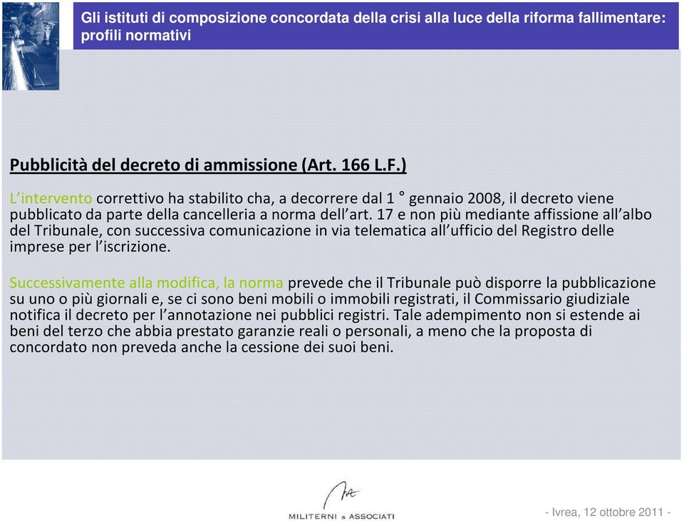 Successivamente alla modifica, la norma prevede che il Tribunale può disporre la pubblicazione su uno o più giornali e, se ci sono beni mobili o immobili registrati, il Commissario giudiziale