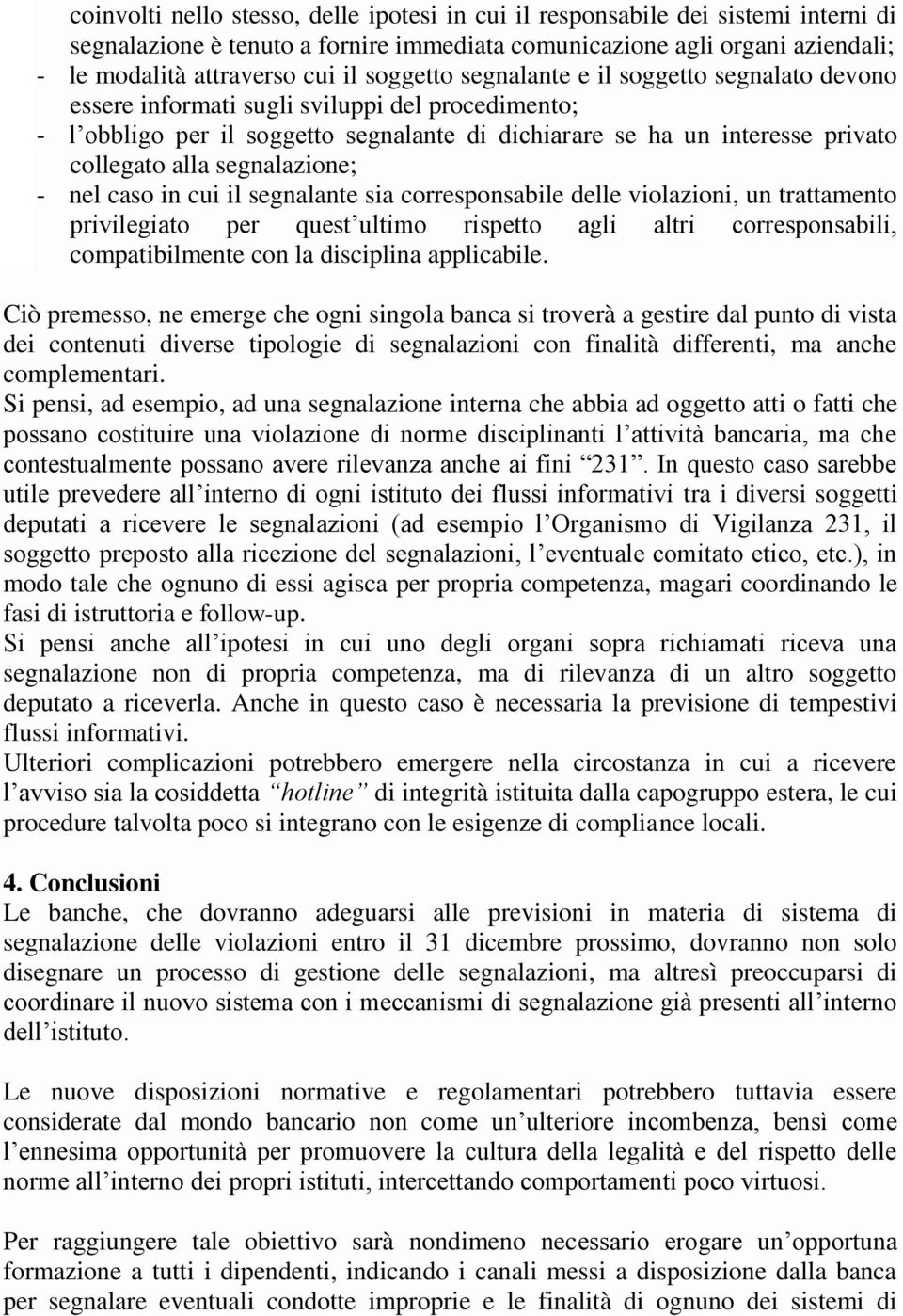 segnalazione; - nel caso in cui il segnalante sia corresponsabile delle violazioni, un trattamento privilegiato per quest ultimo rispetto agli altri corresponsabili, compatibilmente con la disciplina