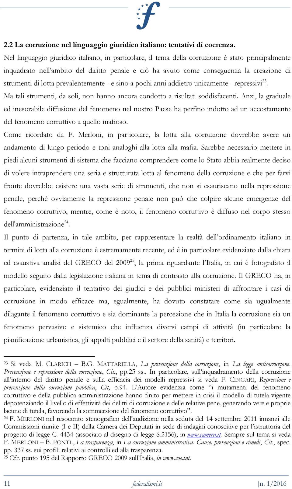 di lotta prevalentemente - e sino a pochi anni addietro unicamente - repressivi 23. Ma tali strumenti, da soli, non hanno ancora condotto a risultati soddisfacenti.