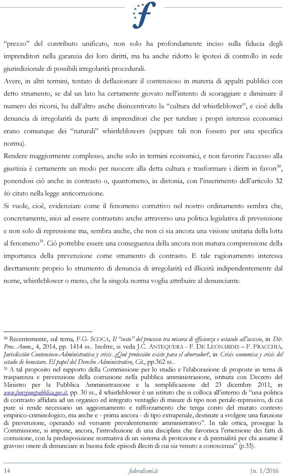 Avere, in altri termini, tentato di deflazionare il contenzioso in materia di appalti pubblici con detto strumento, se dal un lato ha certamente giovato nell intento di scoraggiare e diminuire il