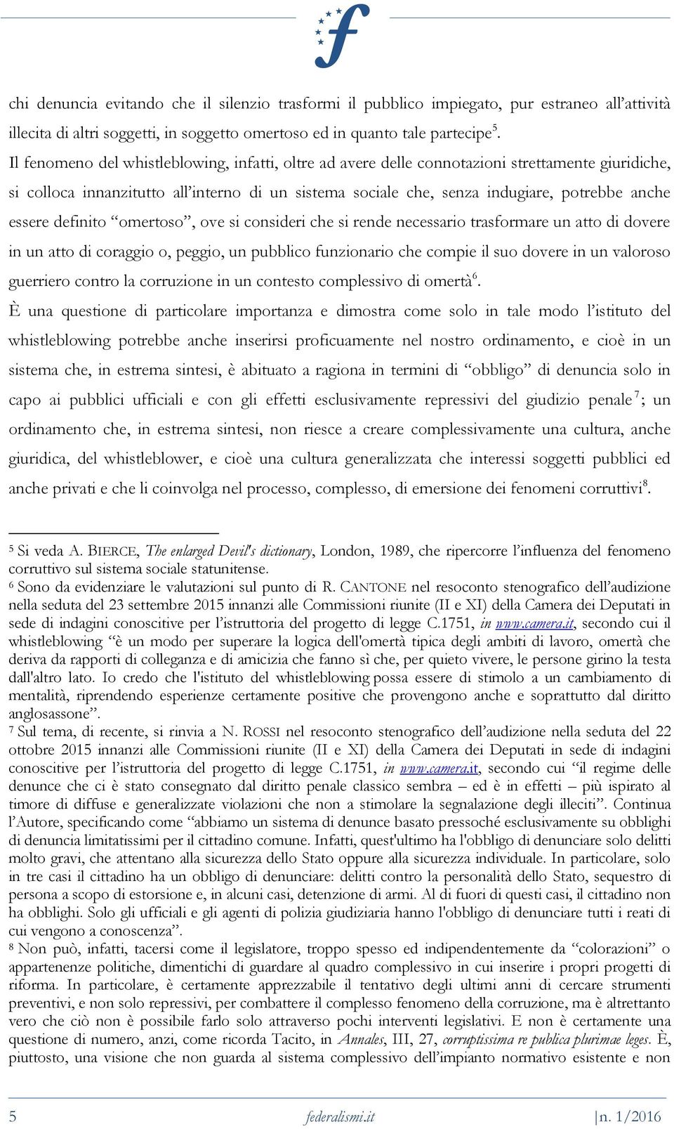 essere definito omertoso, ove si consideri che si rende necessario trasformare un atto di dovere in un atto di coraggio o, peggio, un pubblico funzionario che compie il suo dovere in un valoroso