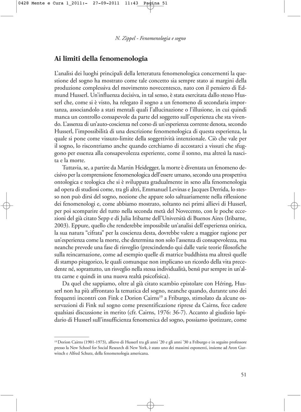 sempre stato ai margini della produzione complessiva del movimento novecentesco, nato con il pensiero di Edmund Husserl.