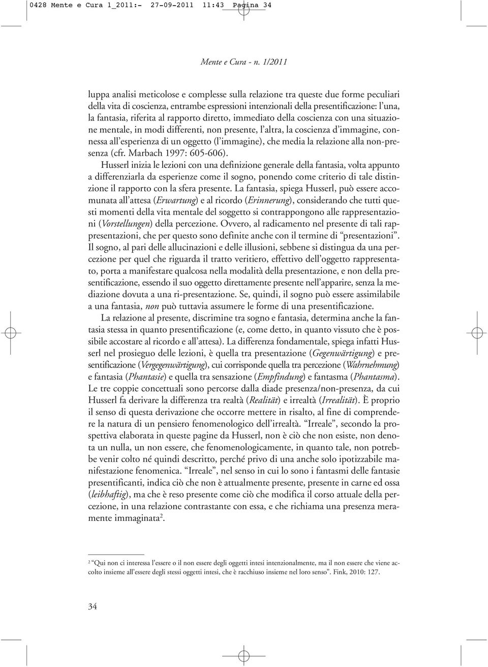 riferita al rapporto diretto, immediato della coscienza con una situazione mentale, in modi differenti, non presente, l altra, la coscienza d immagine, connessa all esperienza di un oggetto (l