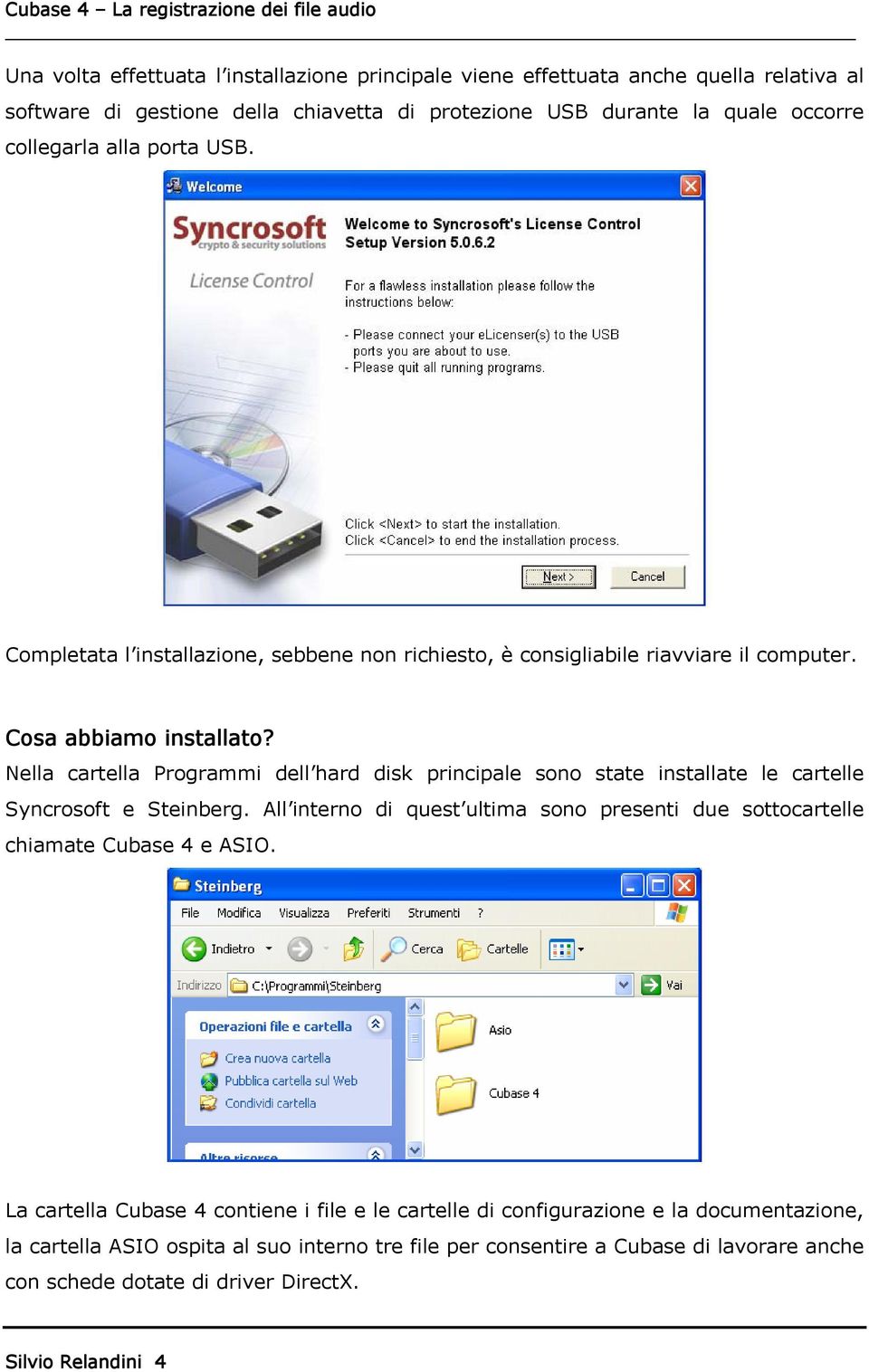 Nella cartella Programmi dell hard disk principale sono state installate le cartelle Syncrosoft e Steinberg.