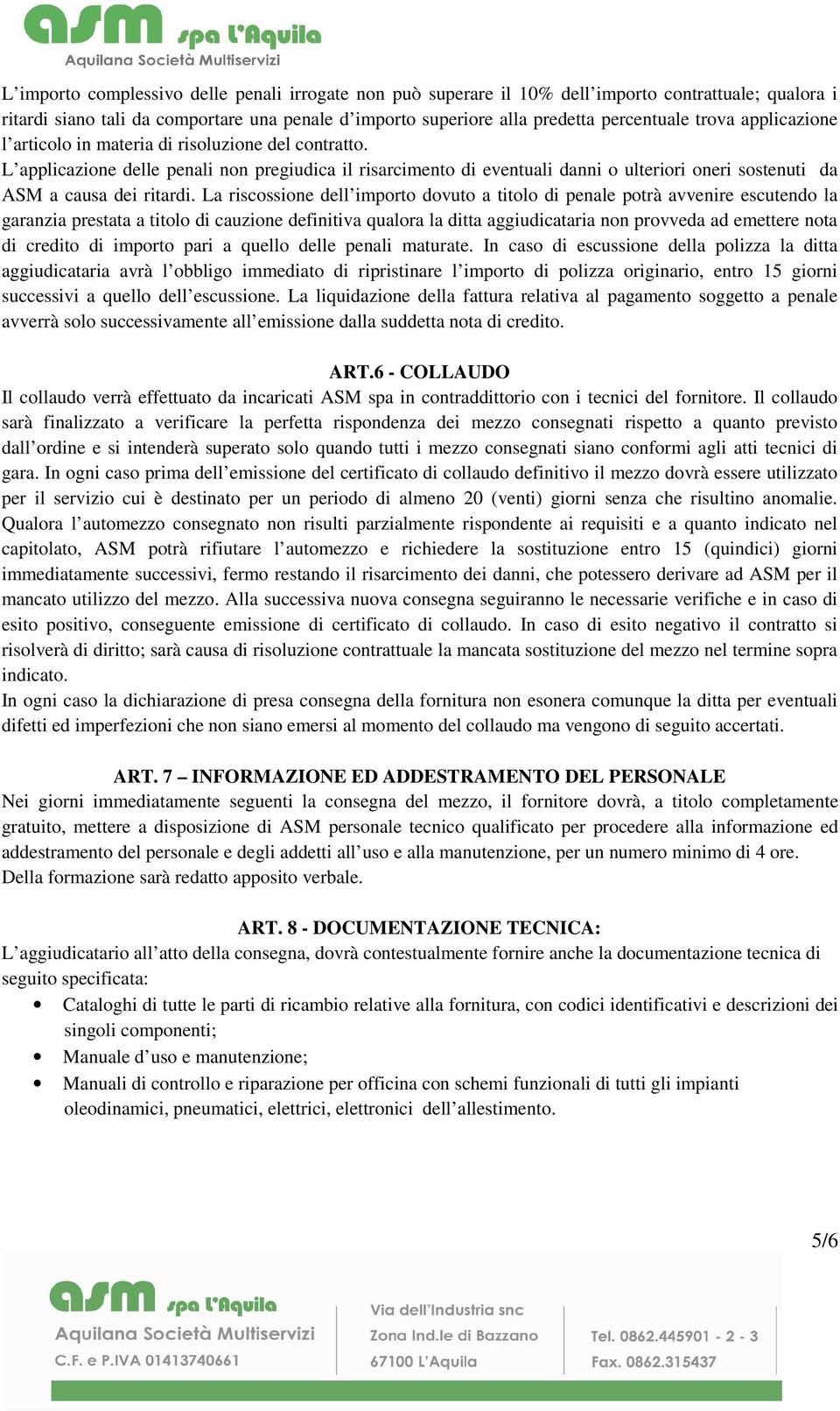 L applicazione delle penali non pregiudica il risarcimento di eventuali danni o ulteriori oneri sostenuti da ASM a causa dei ritardi.