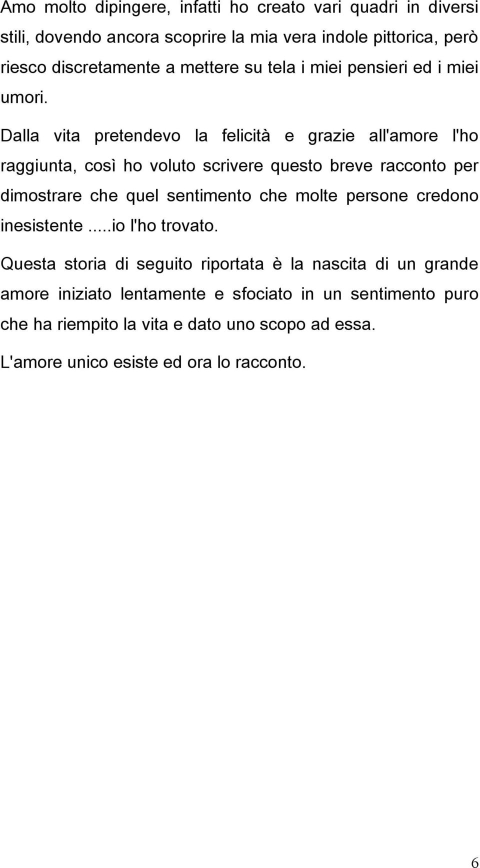 Dalla vita pretendevo la felicità e grazie all'amore l'ho raggiunta, così ho voluto scrivere questo breve racconto per dimostrare che quel sentimento che