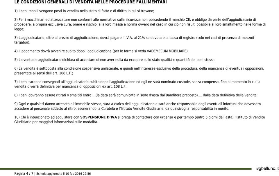 nel caso in cui ciò non risulti possibile al loro smaltimento nelle forme di legge; 3) L aggiudicatario, oltre al prezzo di aggiudicazione, dovrà pagare l I.V.A.