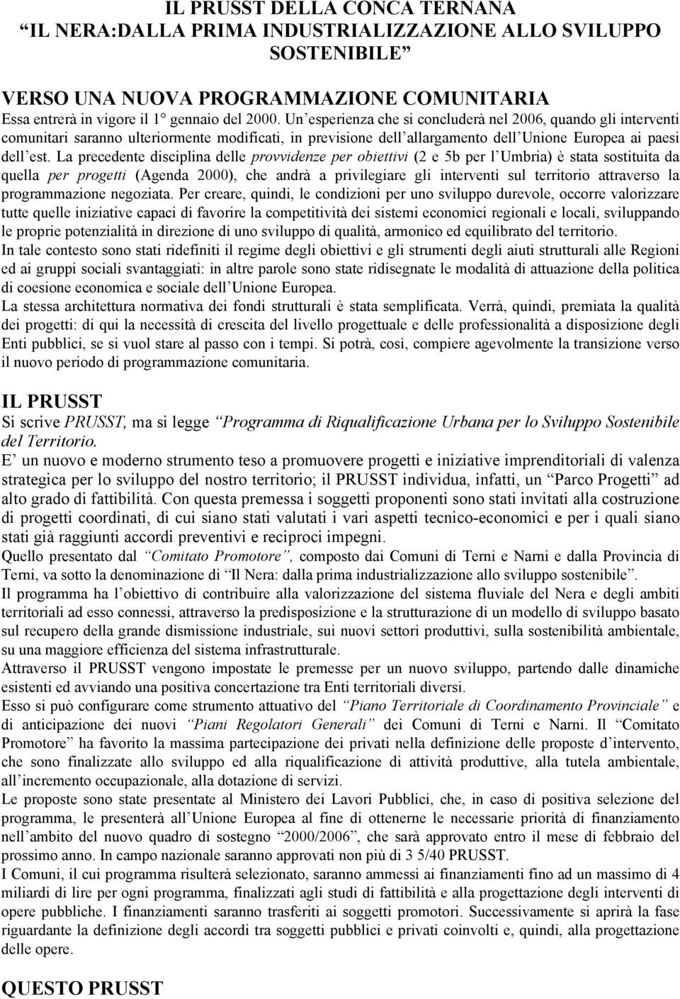 La precedente disciplina delle provvidenze per obiettivi (2 e 5b per l Umbria) è stata sostituita da quella per progetti (Agenda 2000), che andrà a privilegiare gli interventi sul territorio