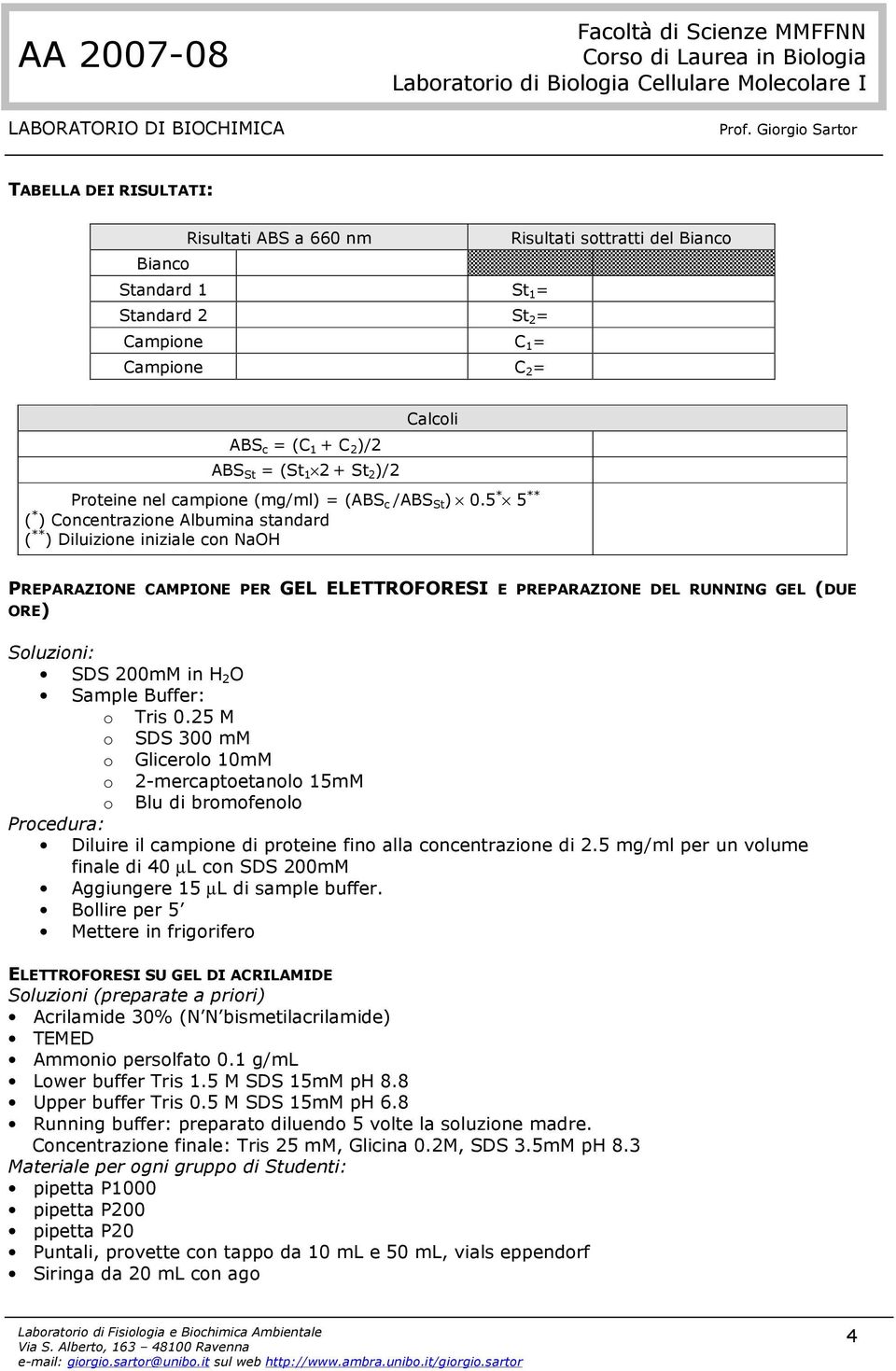 5 * 5 ** ( * ) Concentrazione Albumina standard ( ** ) Diluizione iniziale con NaOH PREPARAZIONE CAMPIONE PER GEL ELETTROFORESI E PREPARAZIONE DEL RUNNING GEL (DUE ORE) Soluzioni: SDS 200mM in H 2 O