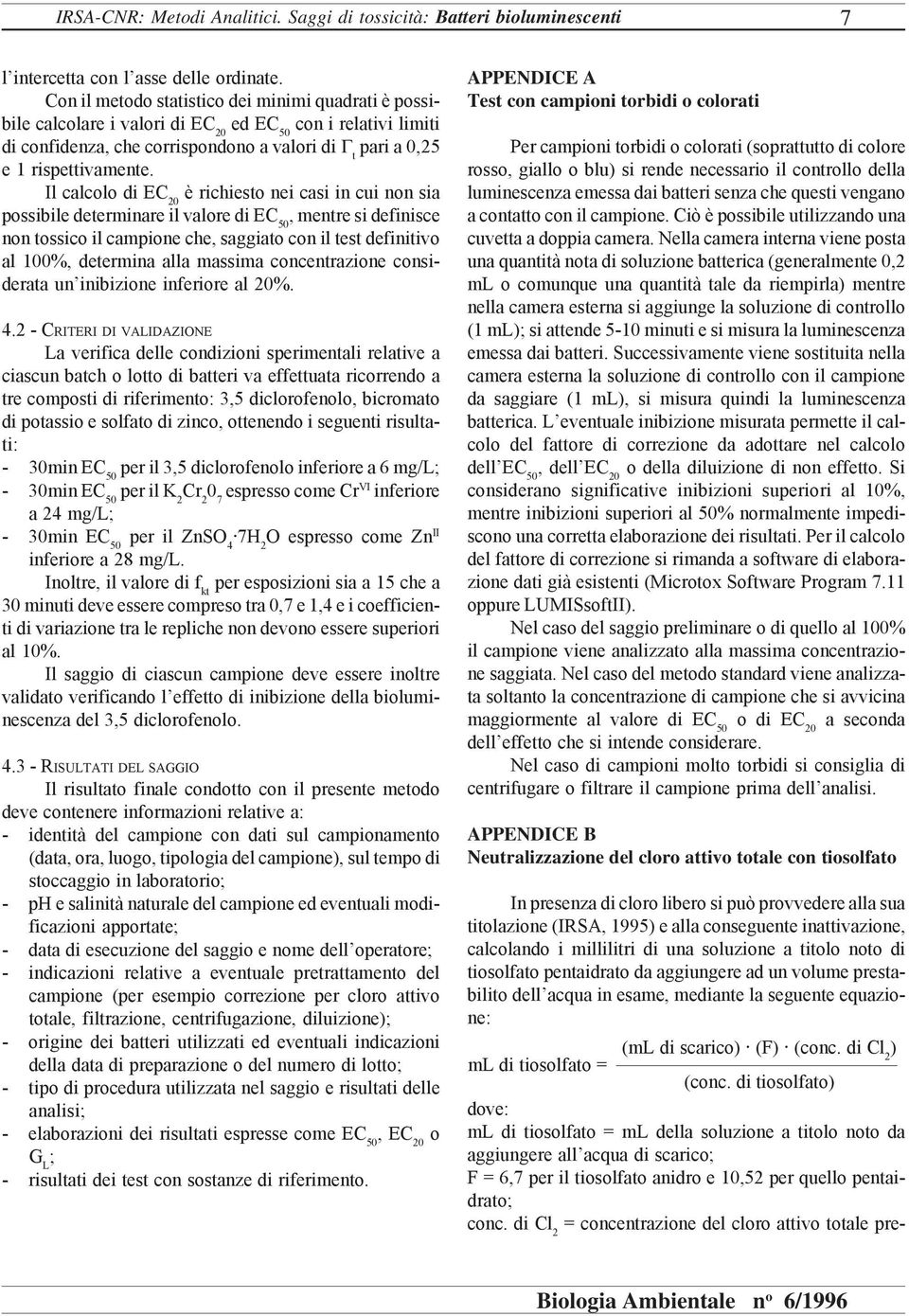 Il calcolo di EC 20 è richiesto nei casi in cui non sia possibile determinare il valore di EC 50, mentre si definisce non tossico il campione che, saggiato con il test definitivo al 100%, determina