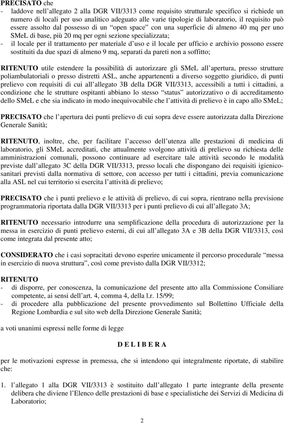 materiale d uso e il locale per ufficio e archivio possono essere sostituiti da due spazi di almeno 9 mq, separati da pareti non a soffitto; RITENUTO utile estendere la possibilità di autorizzare gli