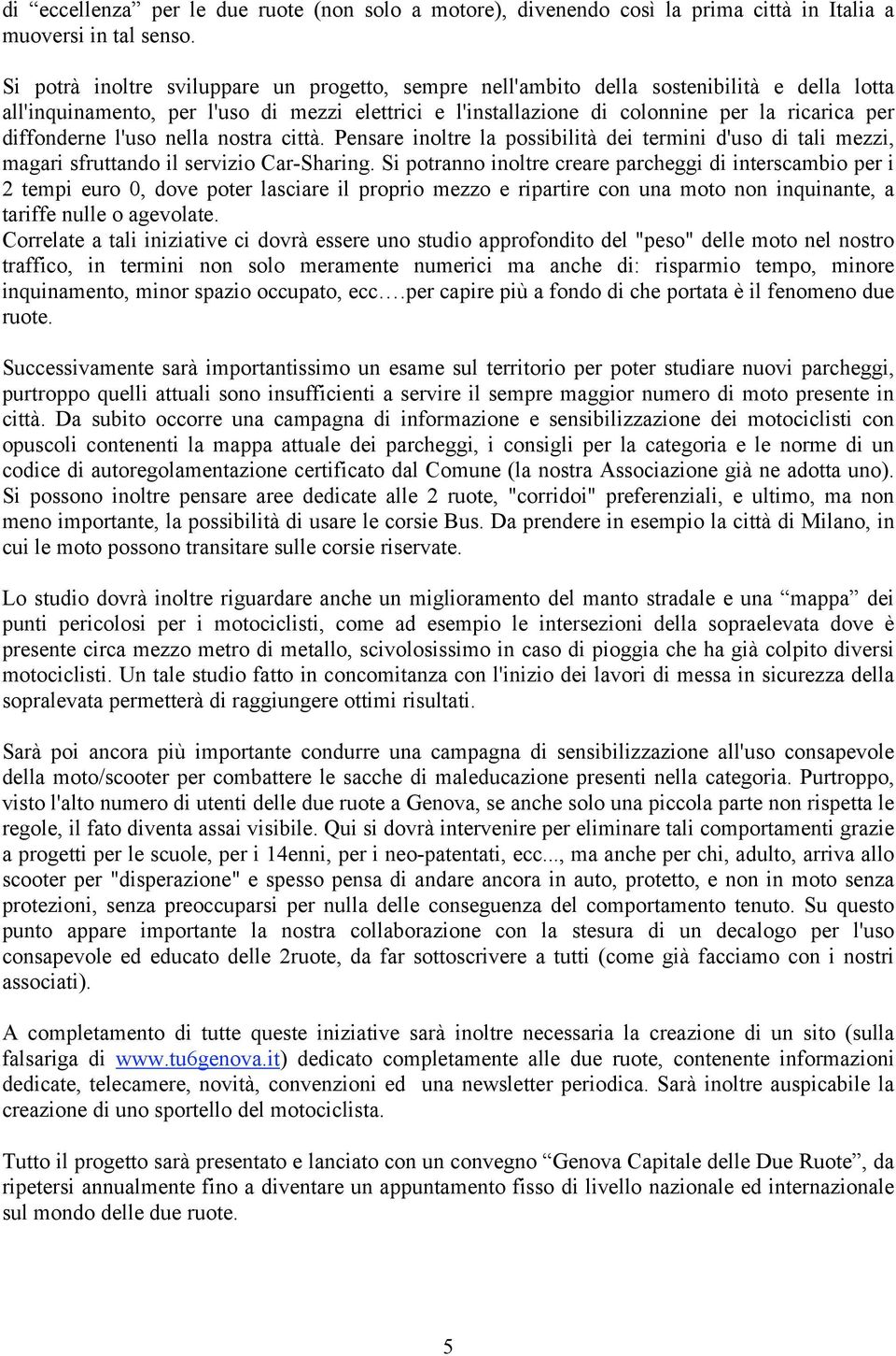 diffonderne l'uso nella nostra città. Pensare inoltre la possibilità dei termini d'uso di tali mezzi, magari sfruttando il servizio Car-Sharing.