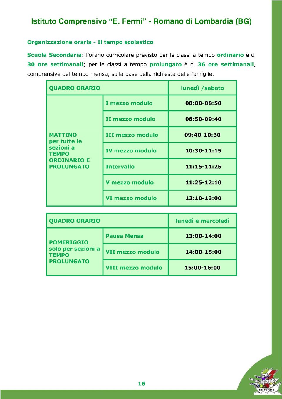 QUADRO ORARIO lunedì /sabato I mezzo modulo 08:00-08:50 II mezzo modulo 08:50-09:40 MATTINO per tutte le sezioni a TEMPO ORDINARIO E PROLUNGATO III mezzo modulo 09:40-10:30 IV