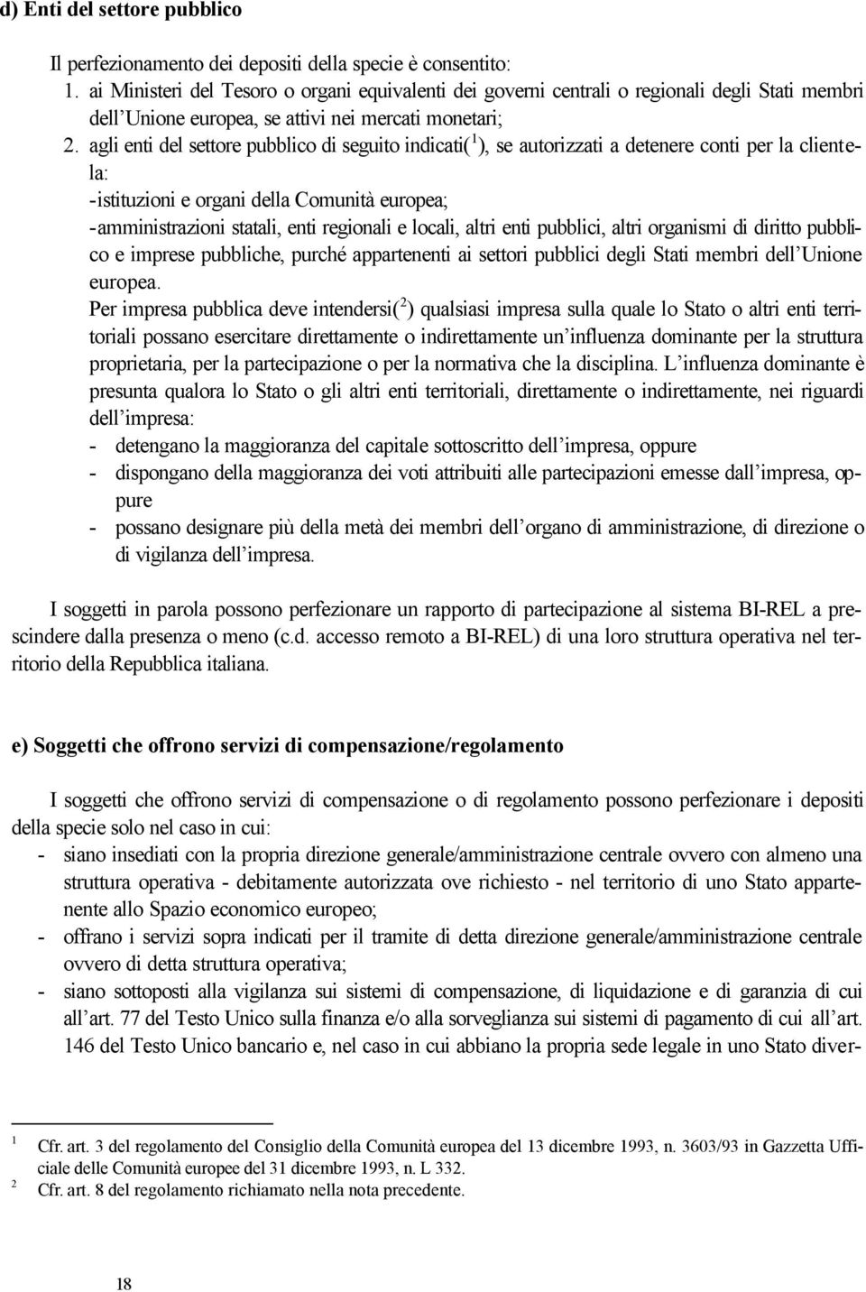 agli enti del settore pubblico di seguito indicati( ), se autorizzati a detenere conti per la clientela: -istituzioni e organi della Comunità europea; -amministrazioni statali, enti regionali e